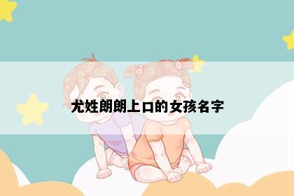 尤姓朗朗上口的女孩名字